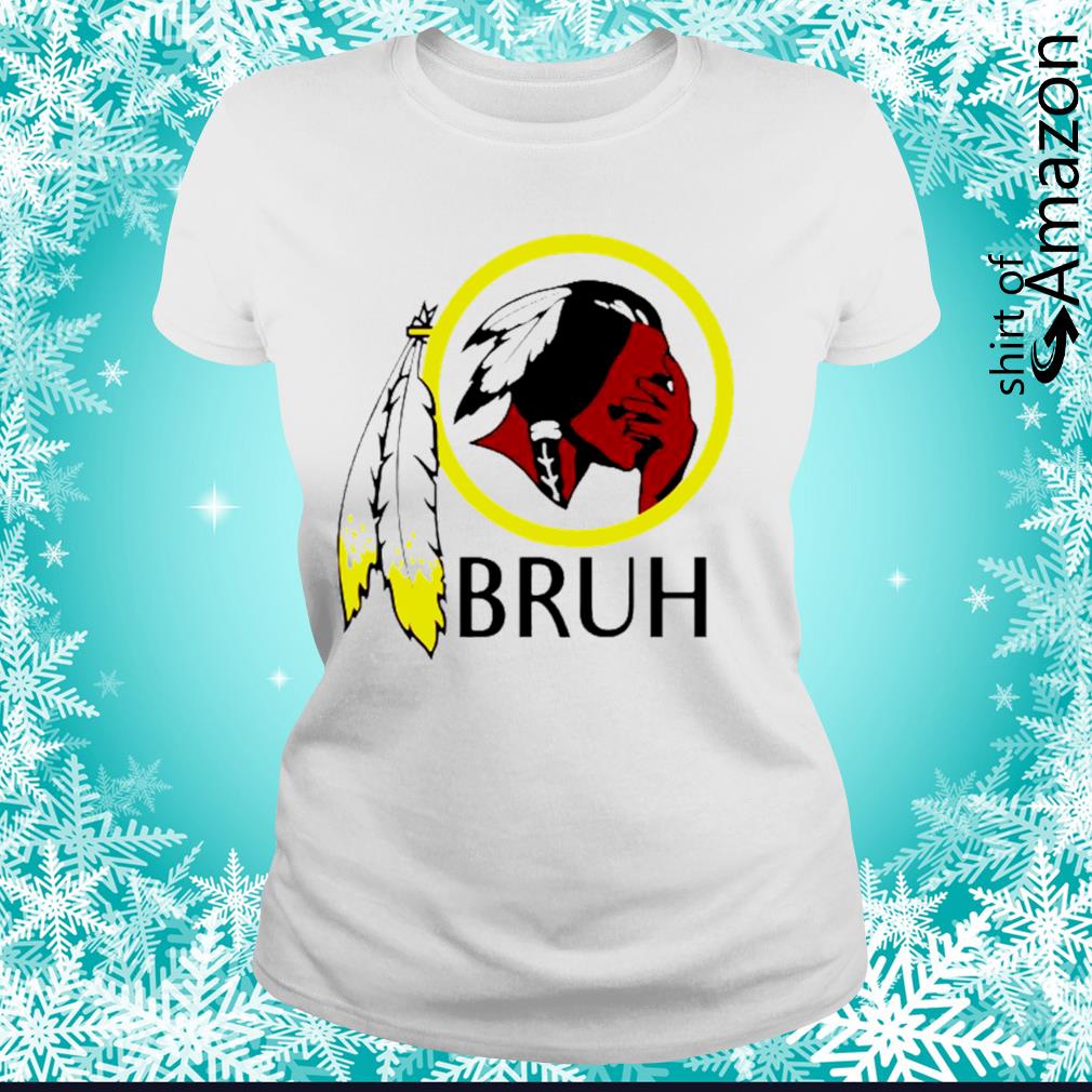 Washington redskins bruh shirt - T-Shirt AT Fashion LLC