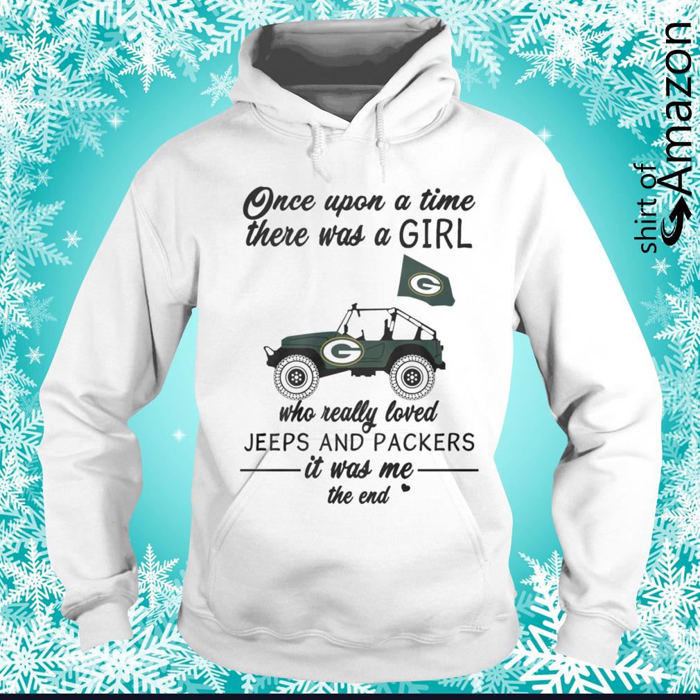 Once upon a time there was a girl who really jeep and Packers shirt - T- Shirt AT Fashion LLC