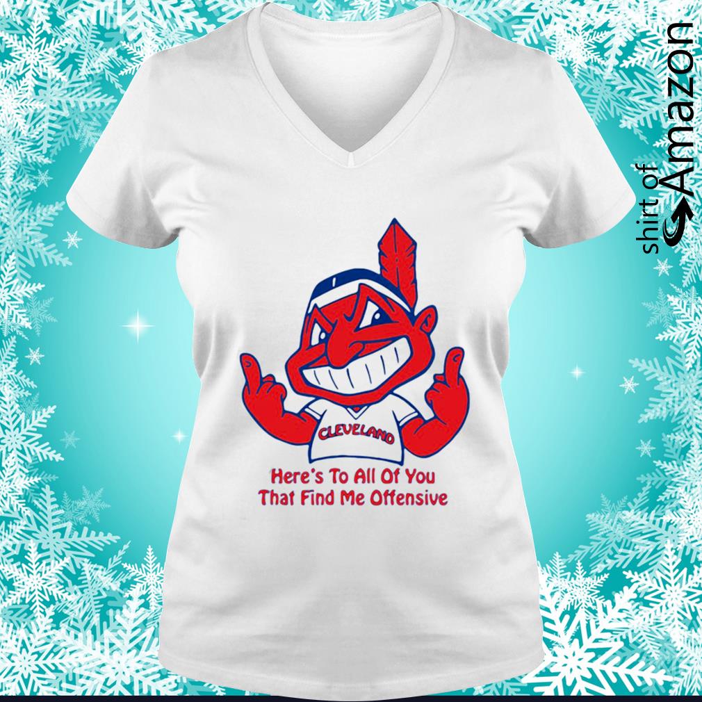 Cleveland Indians here's to all of you that find me offensive shirt shirt -  T-Shirt AT Fashion LLC