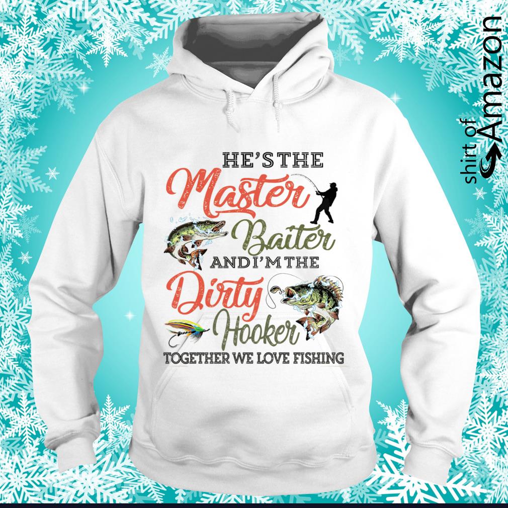 He's the master baiter and I'm the dirty hooker together we love fishing t- shirt - T-Shirt AT Fashion LLC