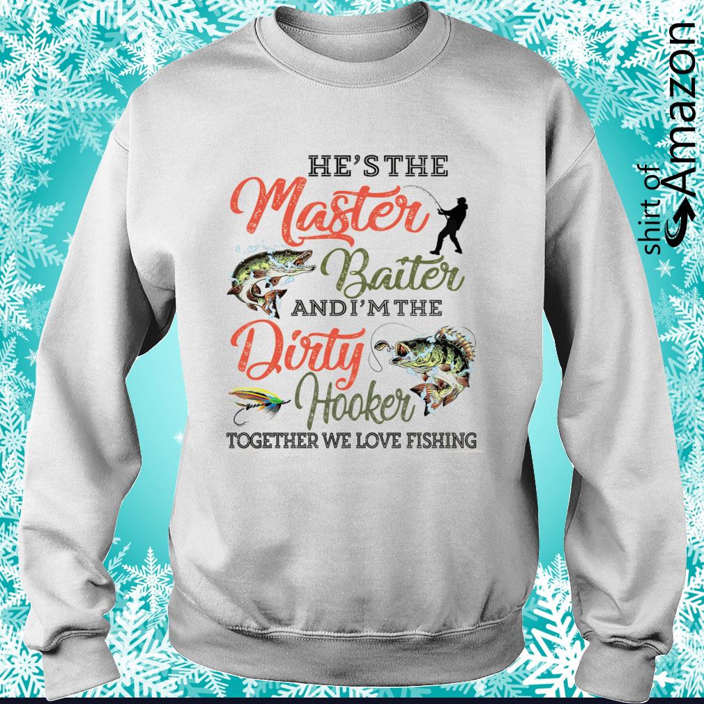 He's The Master Baiter And I'm The Dirty Hooker Together We Love Fishing  Shirt