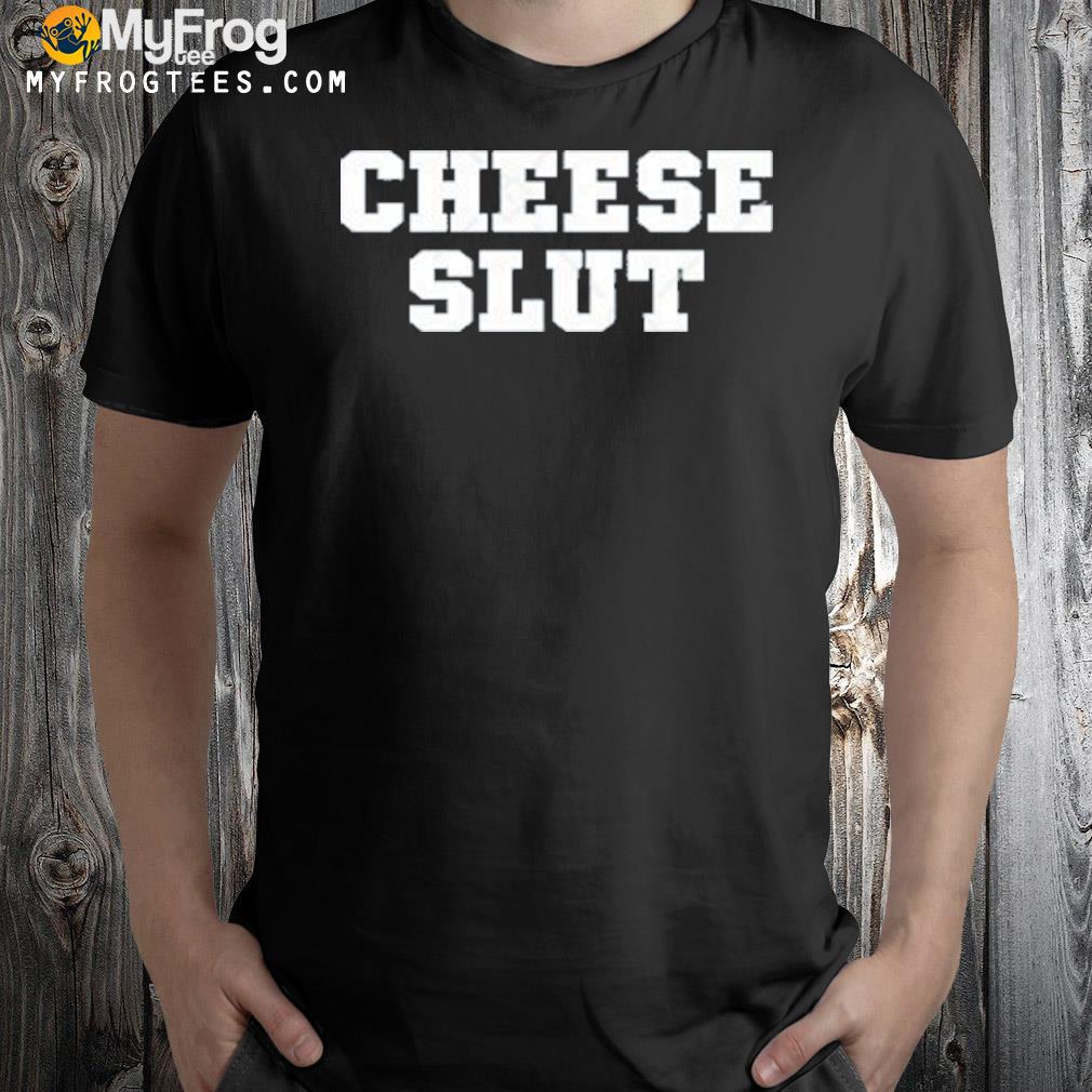 2022 Cheese slut shirt