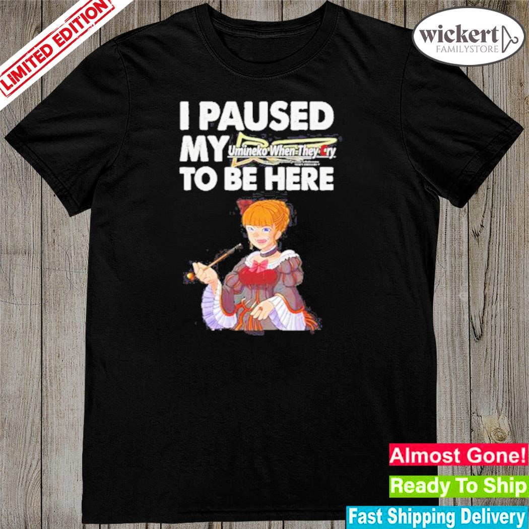 2023 I paused my umineko when they cry to be here shirt
