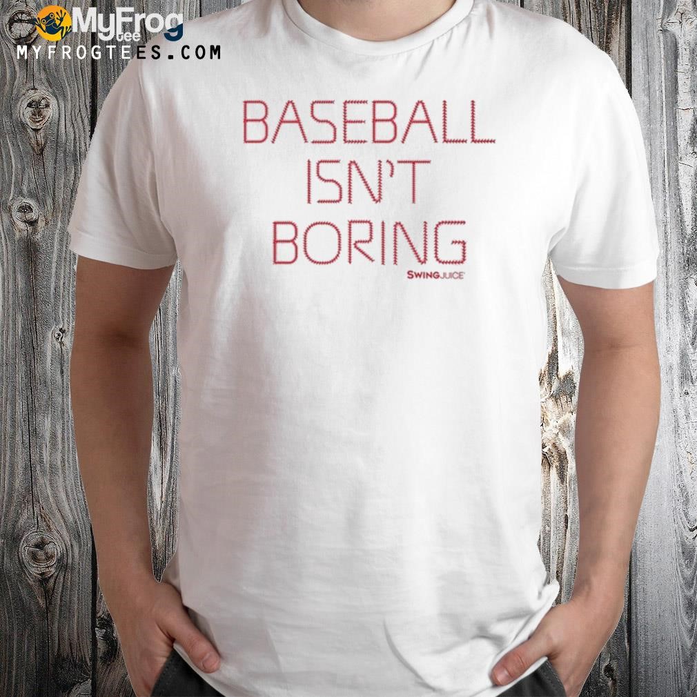 Baseball Isn't Boring shirt
