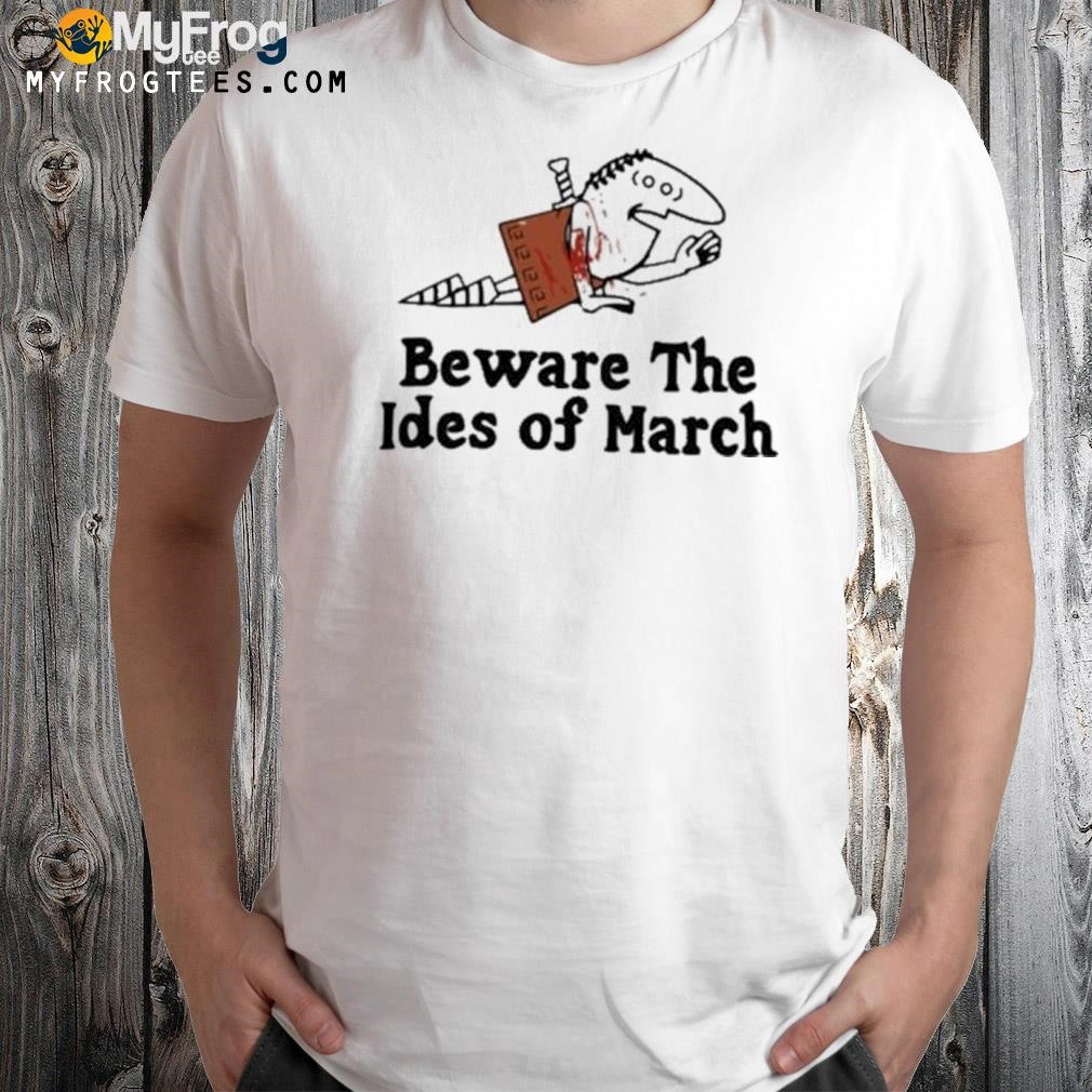 Beware the ides of march shirt