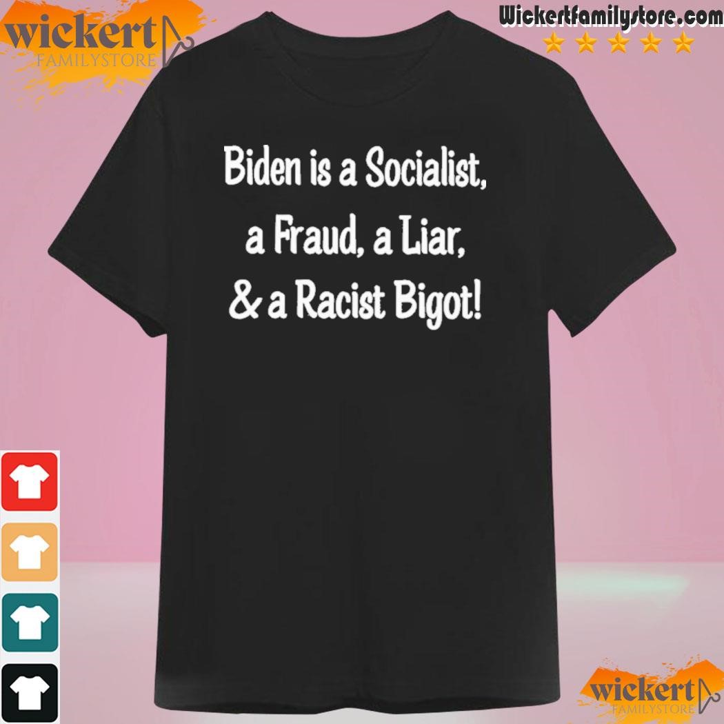 Biden is a socialist a fraud a liar and a racist bigot 2023 shirt