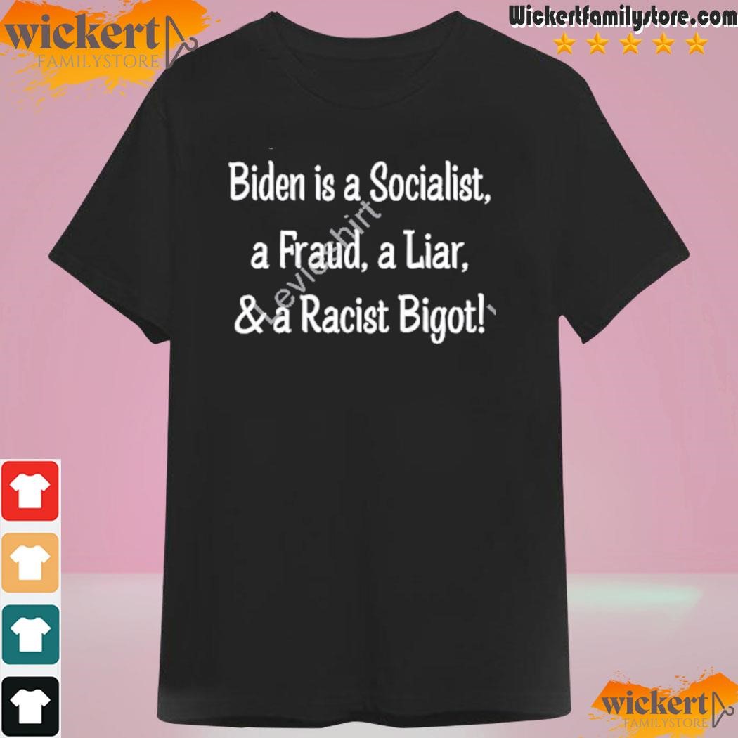 Biden is a socialist a fraud a liar and a racist bigot shirt