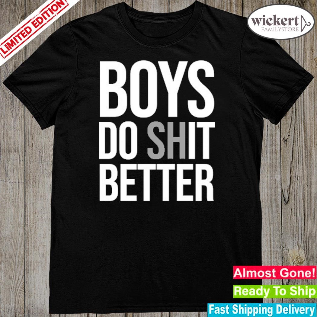 Boys Do Shit Better T-Shirt