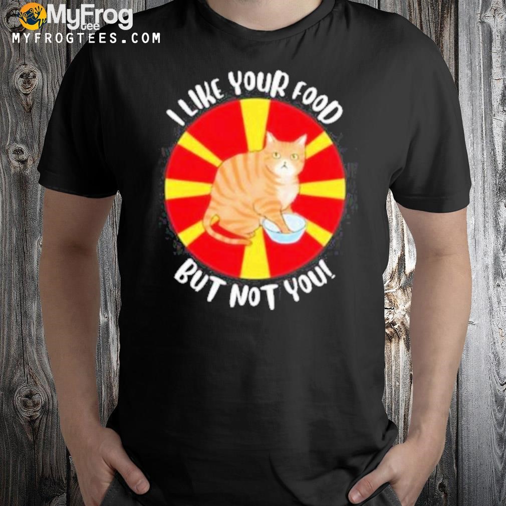 Cat I like your food but not you shirt