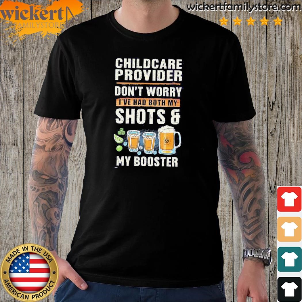 Childcare provider don't worry I've had both my shits my booster shirt