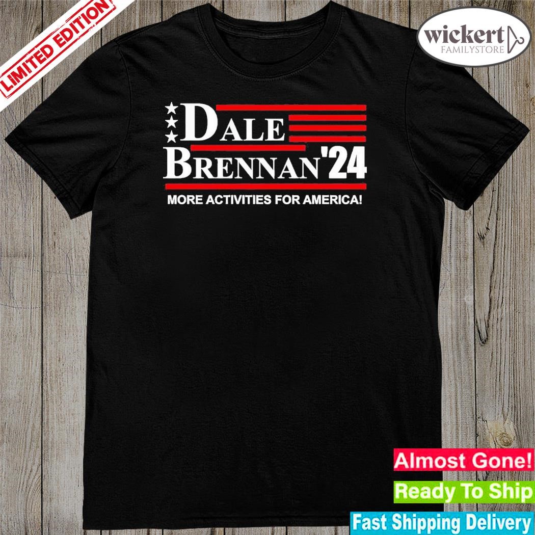 Dale Brennan 2024 More Activities For America Shirt