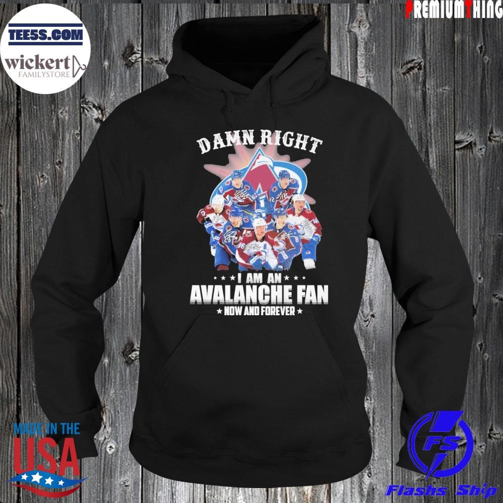 Damn right I am an avalanche fan now and forever shirt Hoodie.jpg