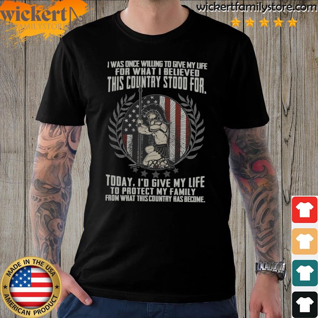 Design Official I Was Once Willing To Give My Life For What I Believed This Country Stood For American Flag T-shirt