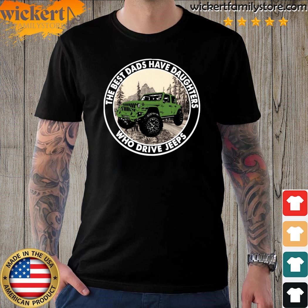 Design The Best Dads Have Daughters who driver Jeeps Shirt