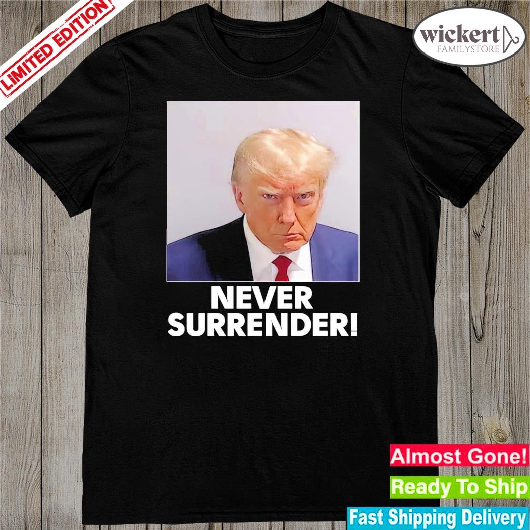 Donald Trump never surrender shirt