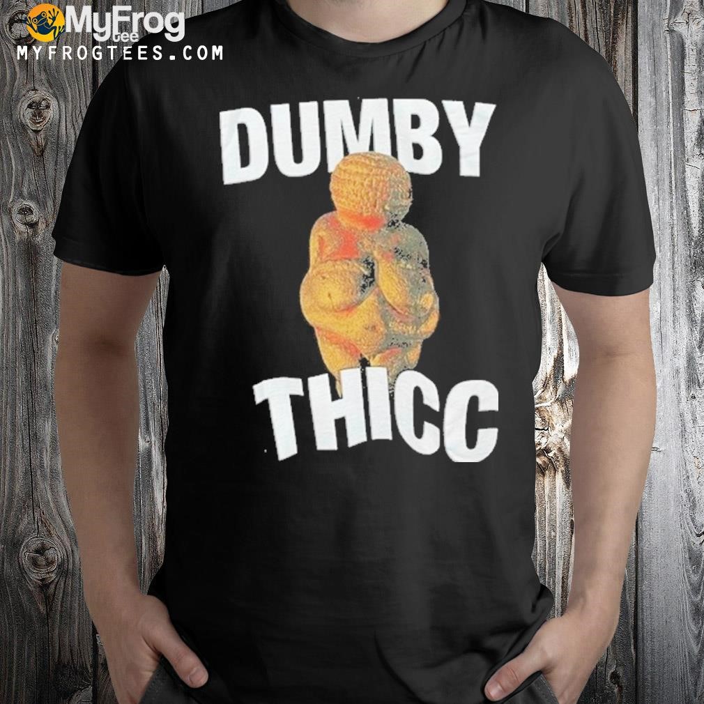 Dumby thicc shirt