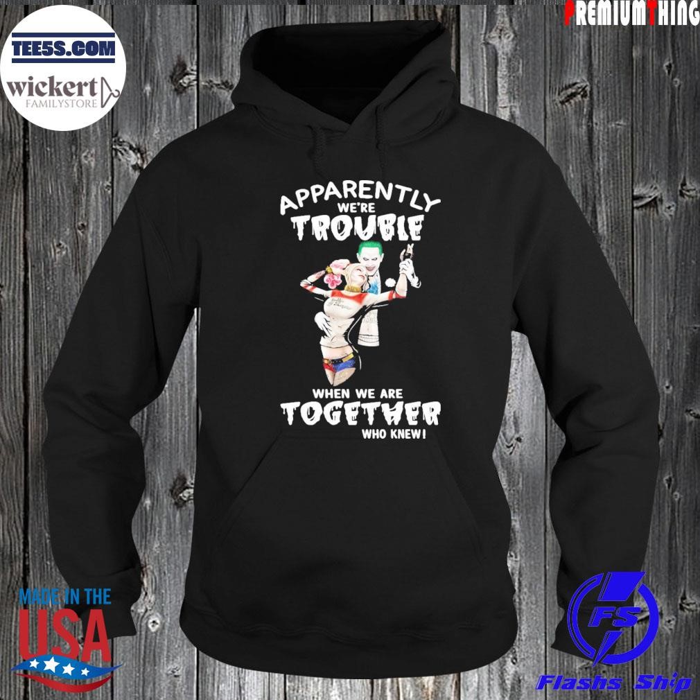 Funny Joker And Harley Quinn Apparently We're Trouble When We Are Together Who Knew Hoodie.jpg