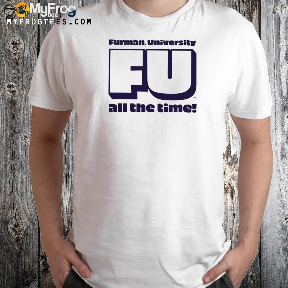 Furman university fu all the time shirt