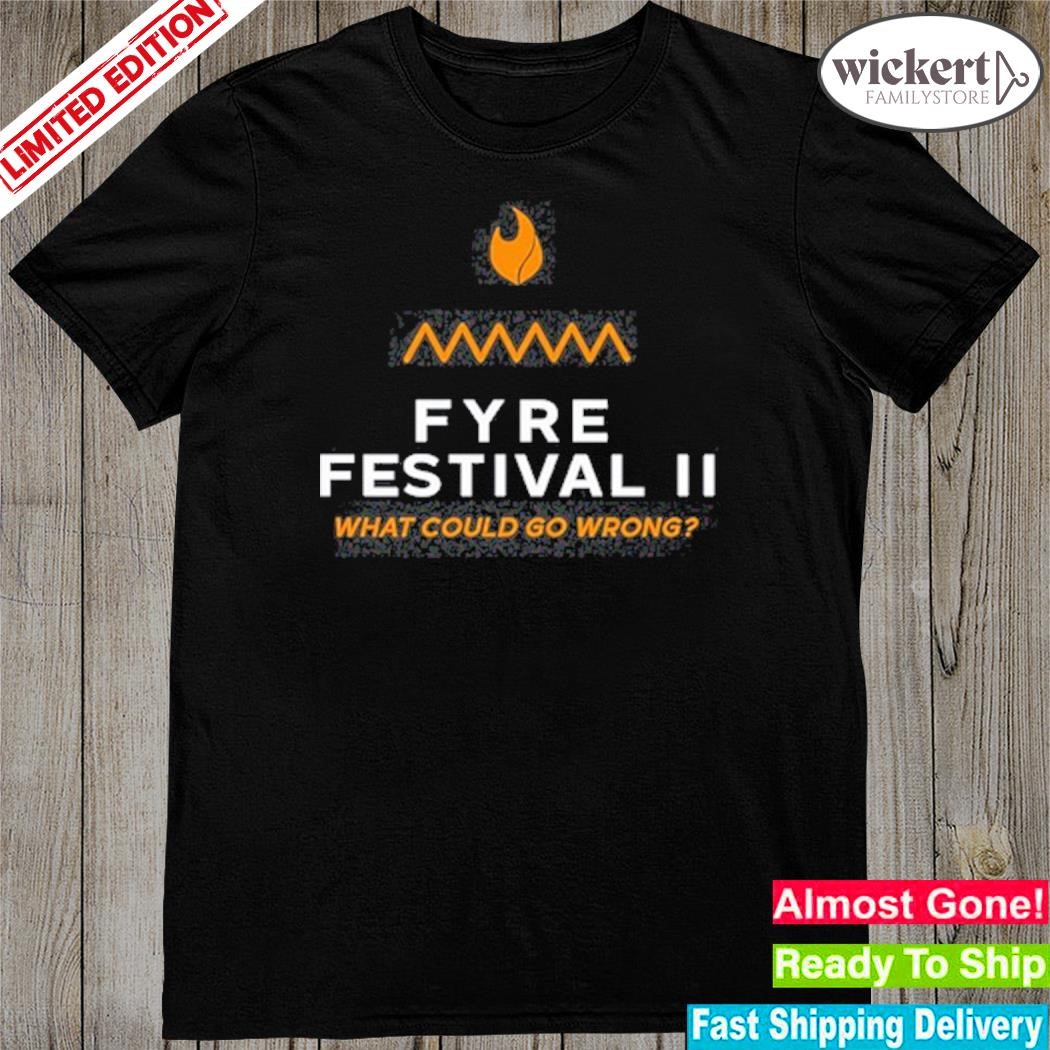 Fyre Festival 2.0 What Could Go Wrong Shirt