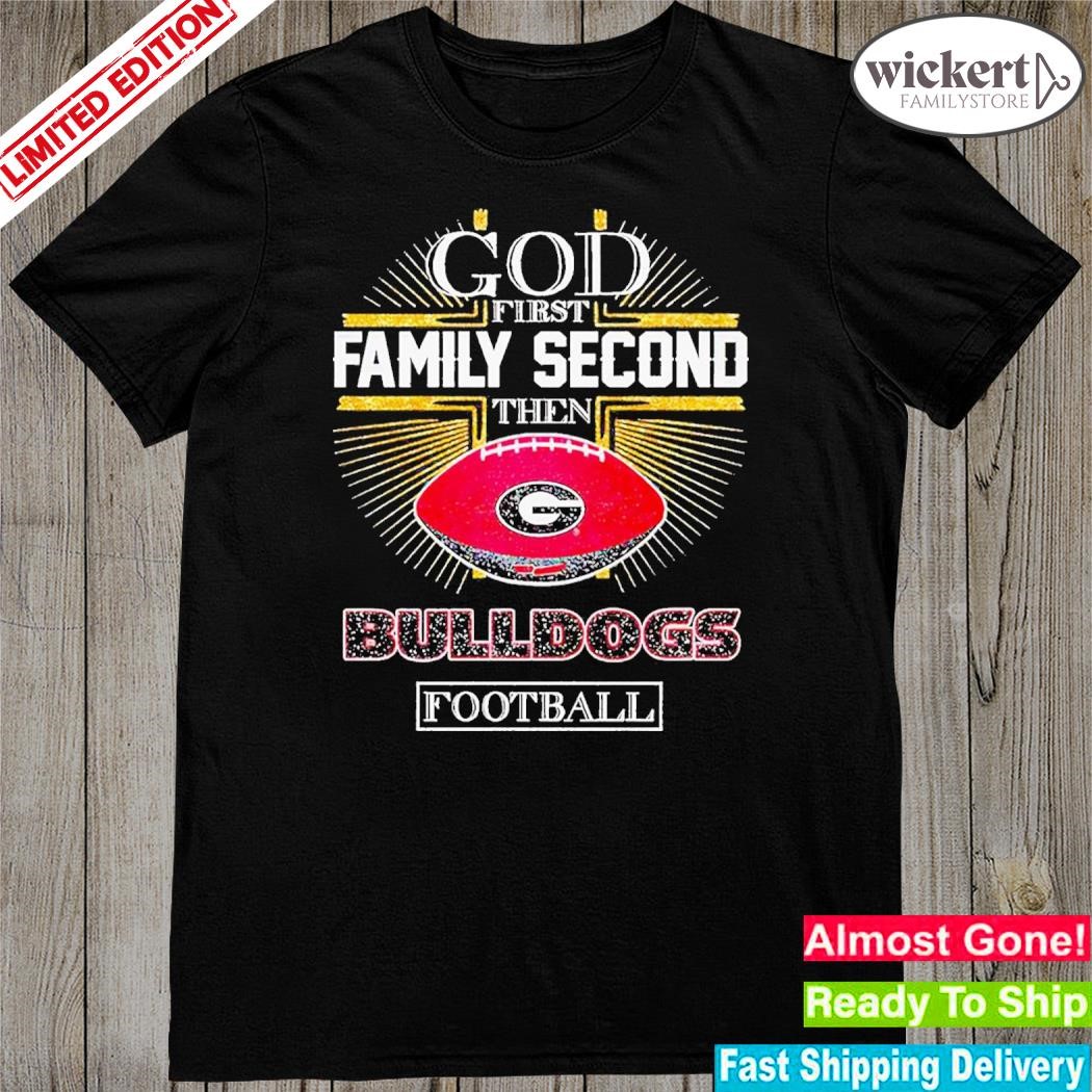 God First Family Second Then Georgia Bulldogs Football Shirt