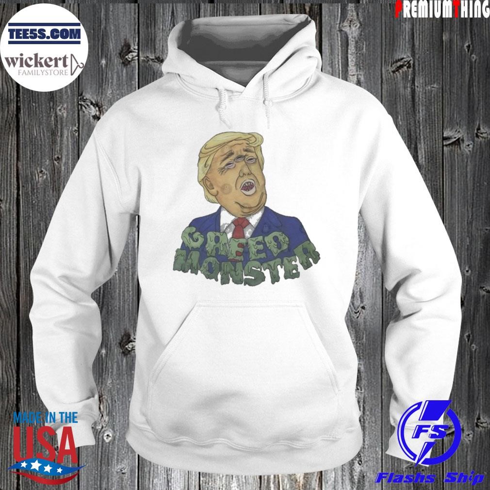 Greed monster Trump shirt Hoodie.jpg