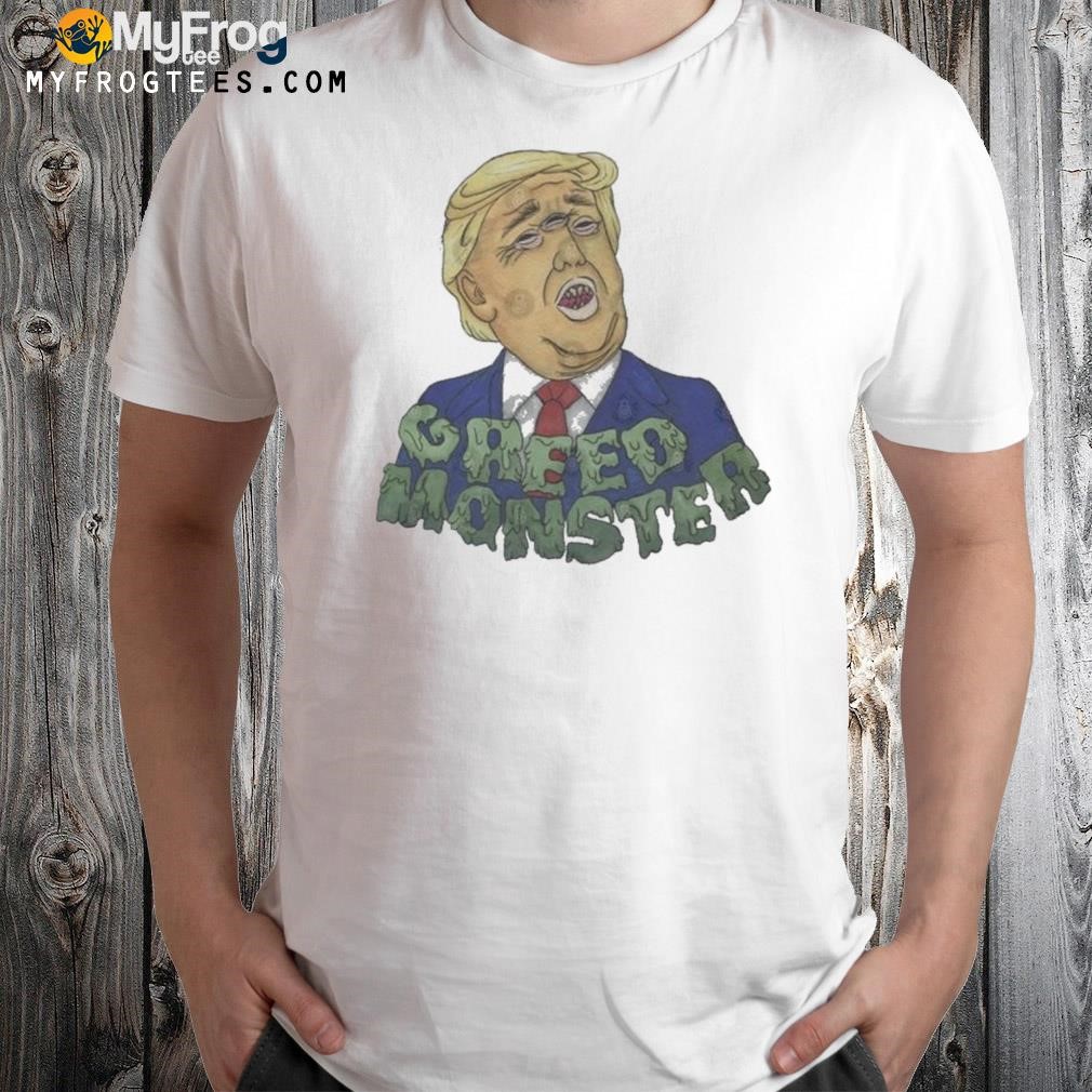 Greed monster Trump shirt