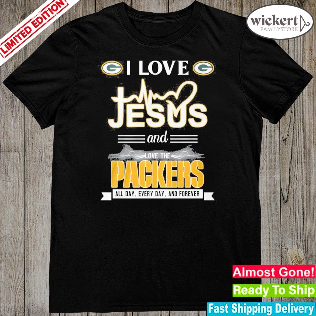 I Love Jesus And Love The Packers All Day, Every Day, And Forever shirt