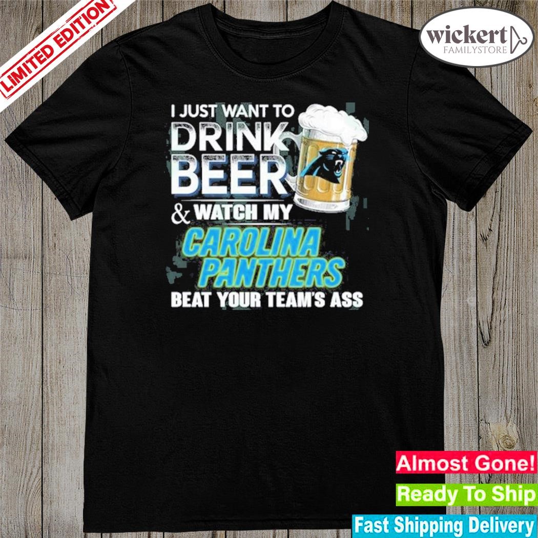 I just want to drink beer and watch my carolina panthers shirt