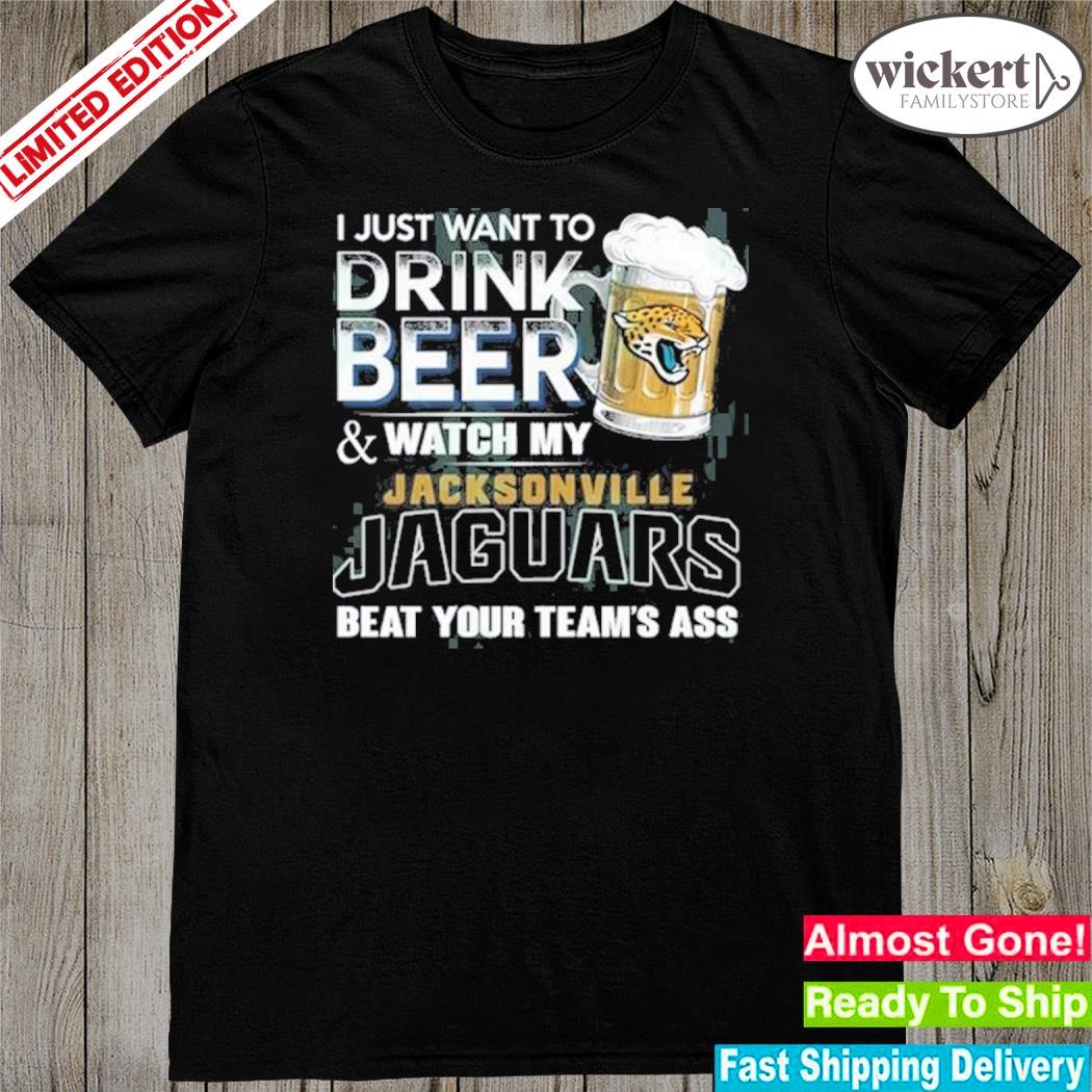 I just want to drink beer and watch my jacksonville jaguars shirt