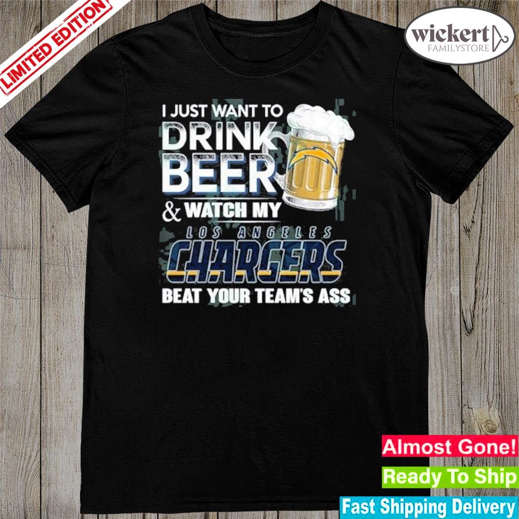 I just want to drink beer and watch my los angeles chargers shirt