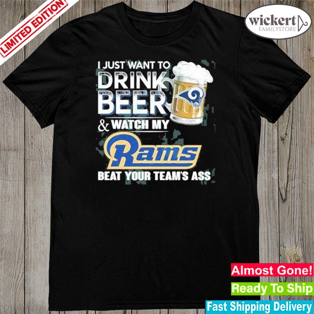 I just want to drink beer and watch my los angeles rams shirt