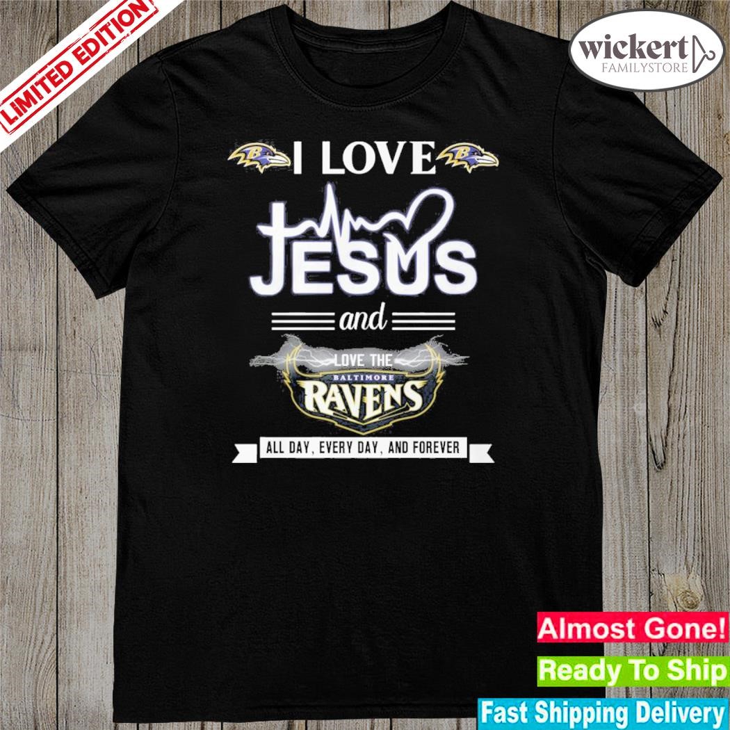 I love Jesus and love the baltimore ravens all day every day and forever shirt