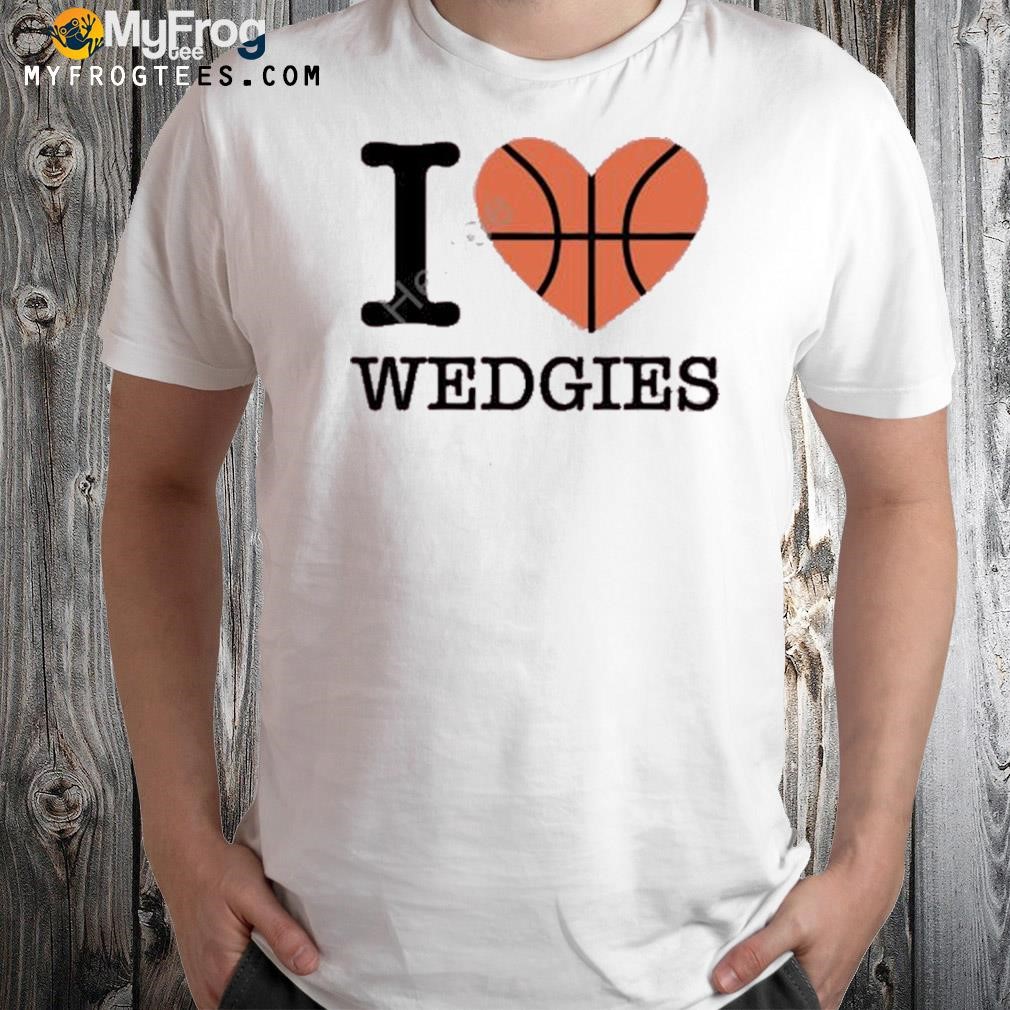 I love wedgies shirt
