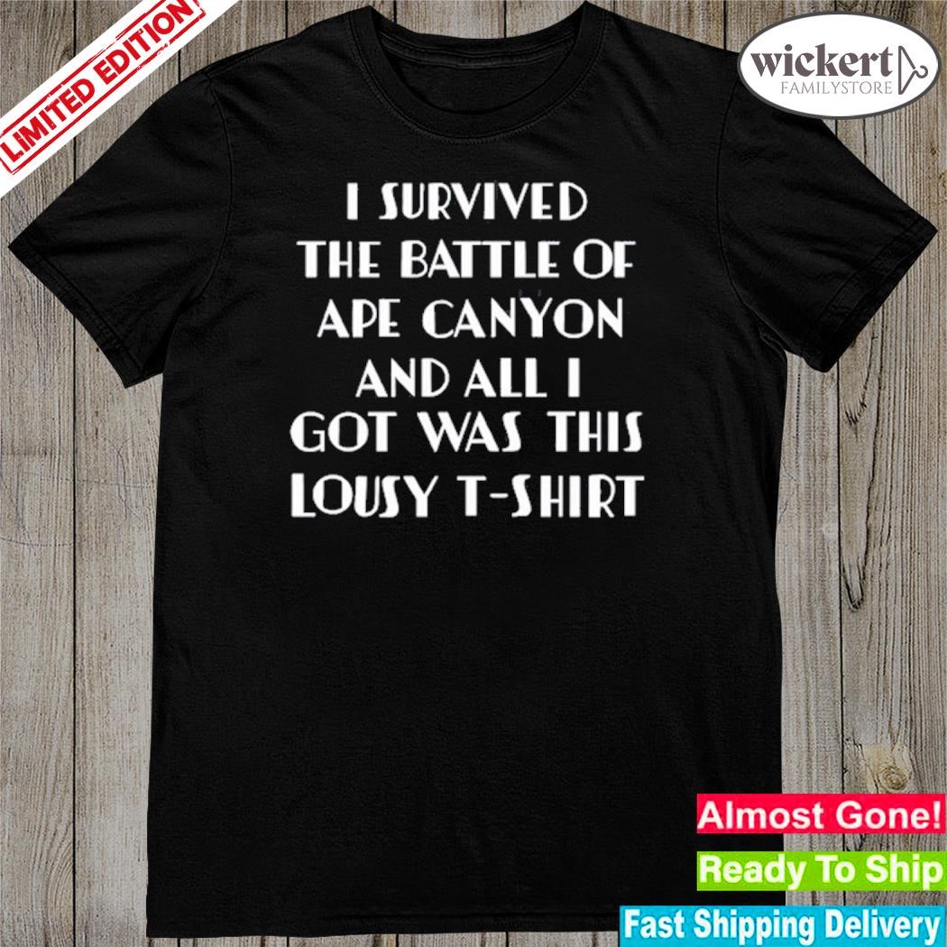 I survived the battle of ape canyon and all I got was this lousy shirt