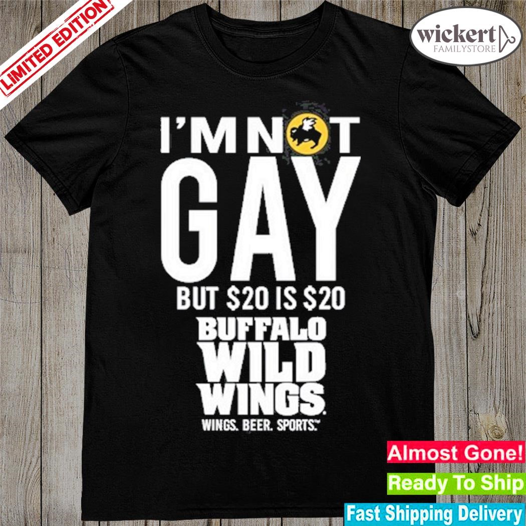 I'm Not Gay But 20 Is 20 Buffalo Wild Wings The Wigs Shirt