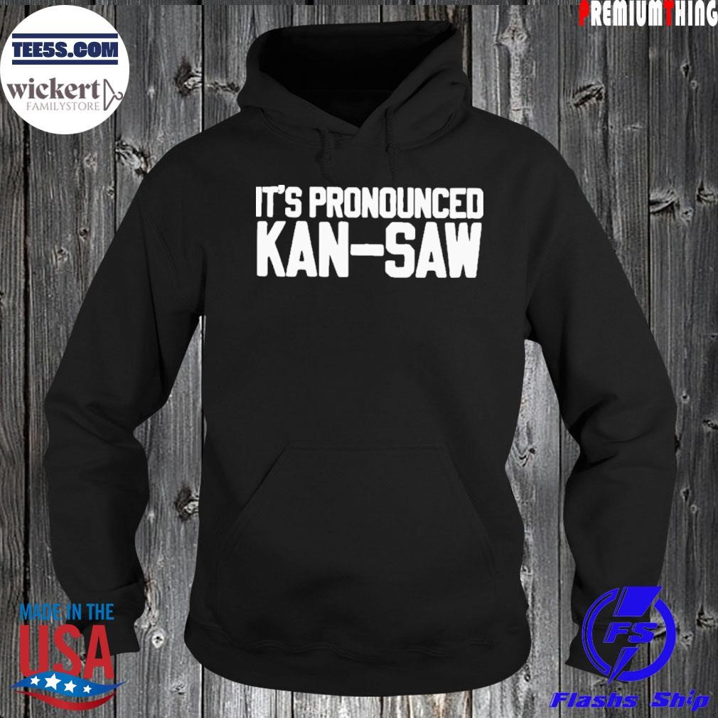 It's pronounced kan saw shirt Hoodie.jpg