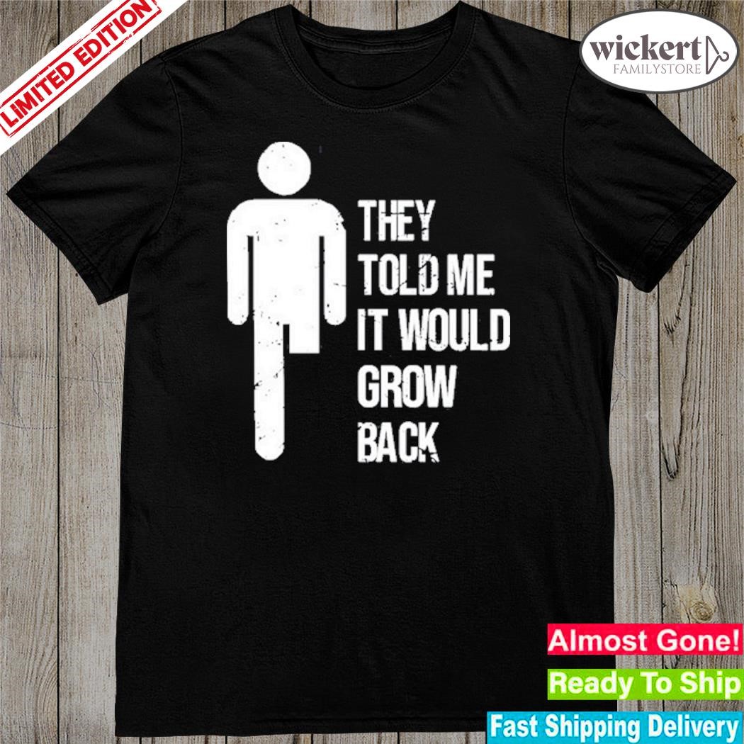 Jacky Hunt-Broersma They Told Me It Would Grow Back Shirt