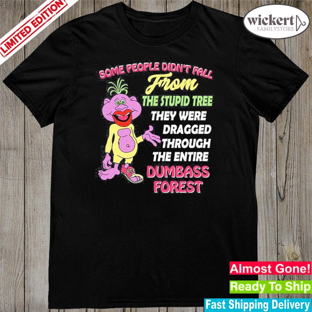 Jeff Dunham some people didn't fall from the stupid tree they were dragged through the entire dumbass forest shirt