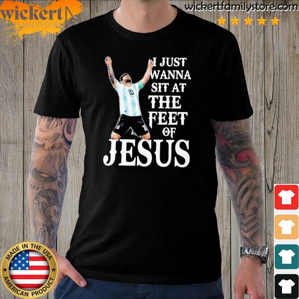 Lionel Messi I Just Wanna Sit At The Feet Of Jesus T-Shirt