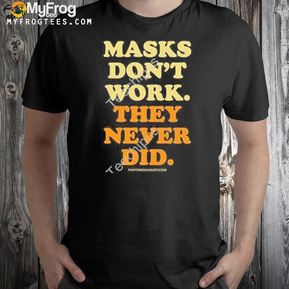 Masks don't work they never did 2023 shirt