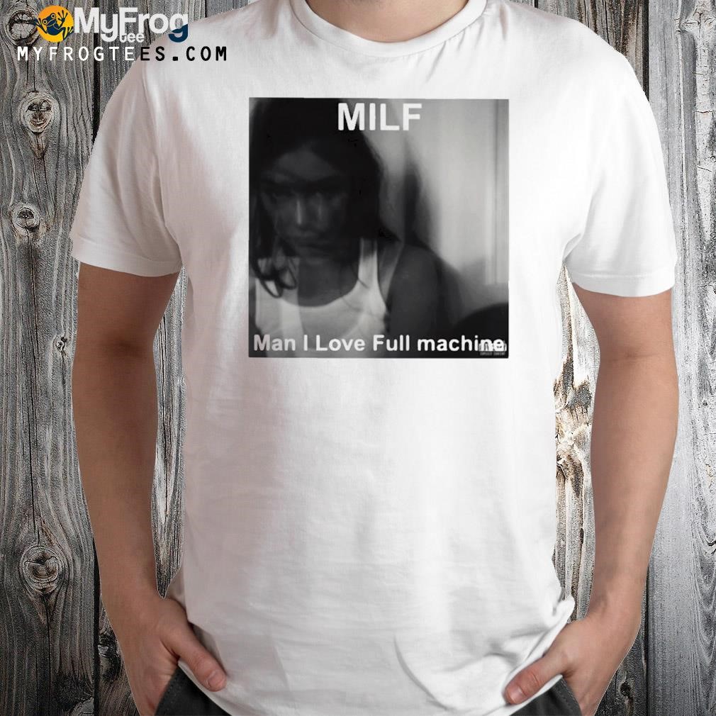 Milf Man I Love Full Machine T-Shirt
