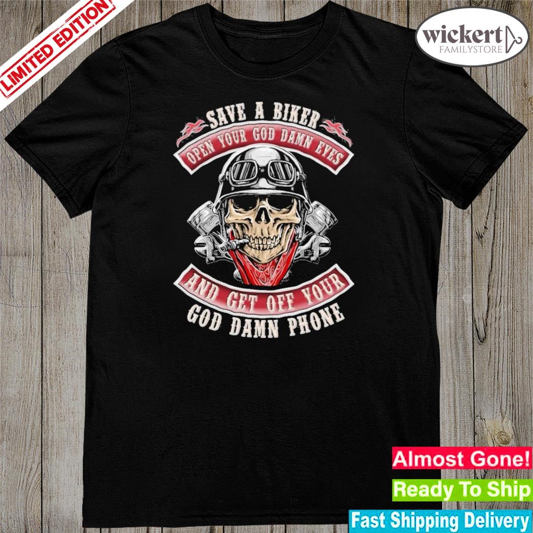Motorcycle Skull To Save A Biker Open Your God Damn Eyes And Get Off Your God Damn Phone Shirt