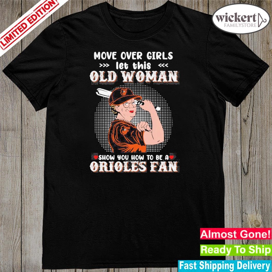 Move Over Girls Let This Old Woman Show You How To Be A Orioles Fan Shirt