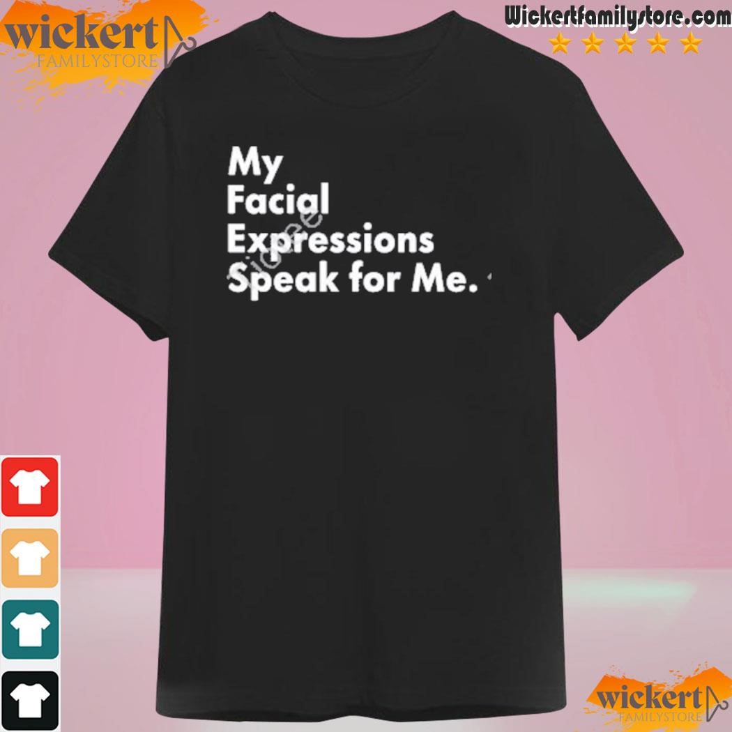 My facial expressions speak for me 2023 shirt