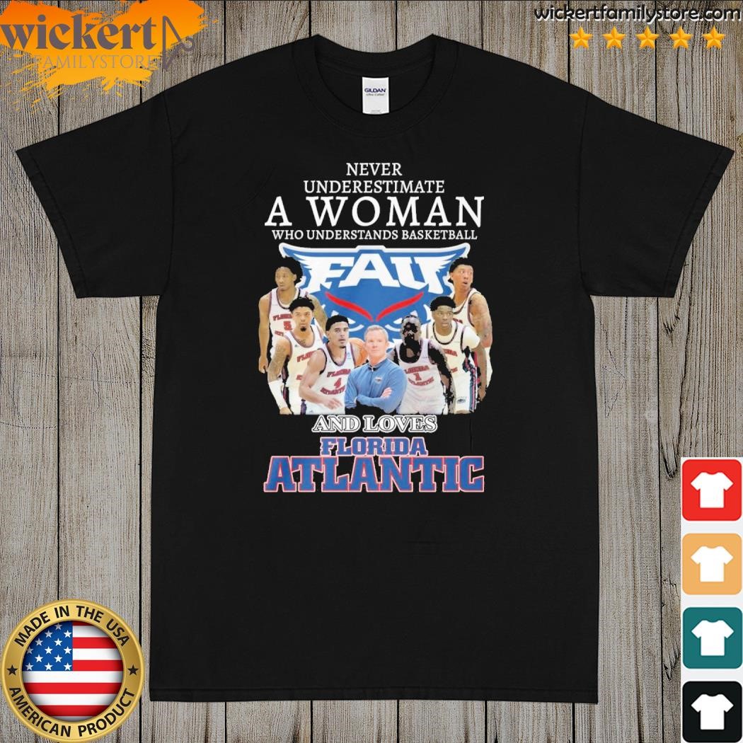 Never Underestimate A Woman Who Understands Basketball And Loves Florida Atlantic T-Shirt
