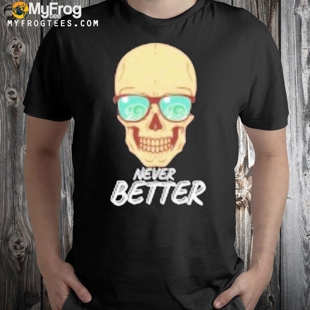 Never better skull shirt