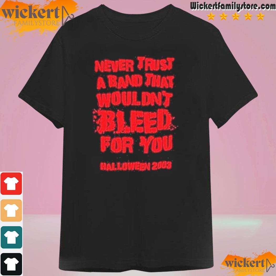 Never trust a band that wouldn't bleed for you logo shirt