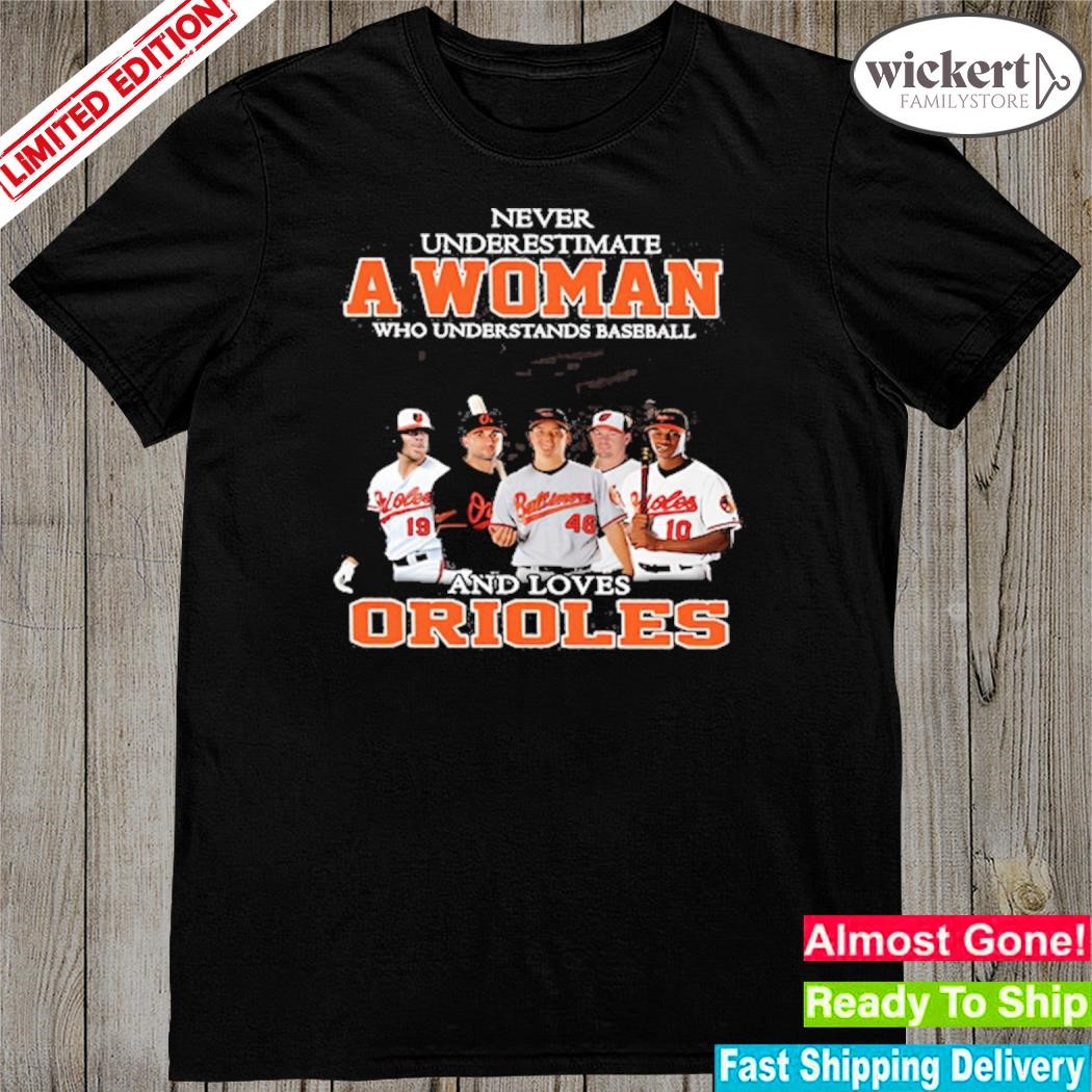 Never underestimate a woman who understands basketball and loves orioles shirt