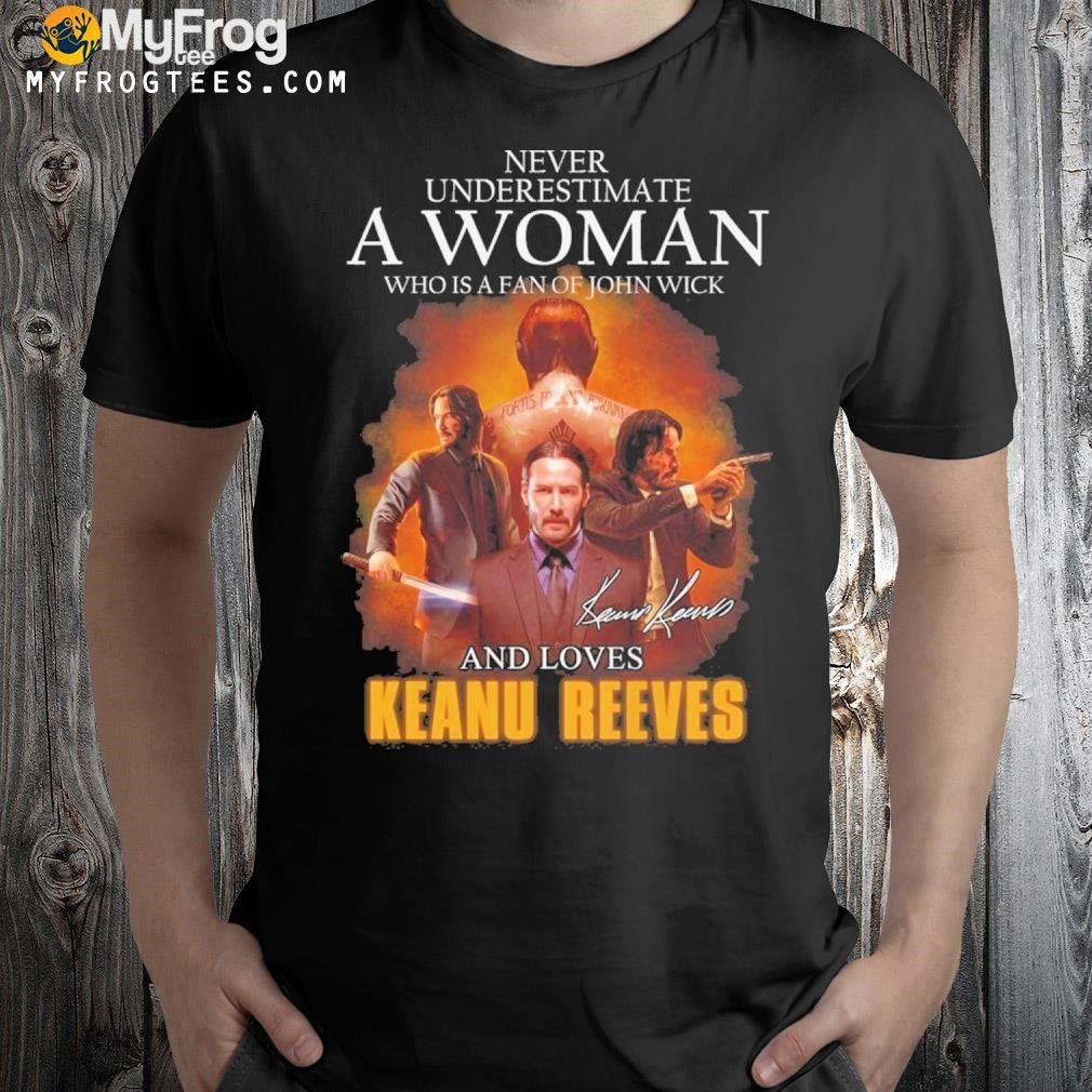 New never underestimate a woman who is a fan of john wick and loves keanu reeves shirt