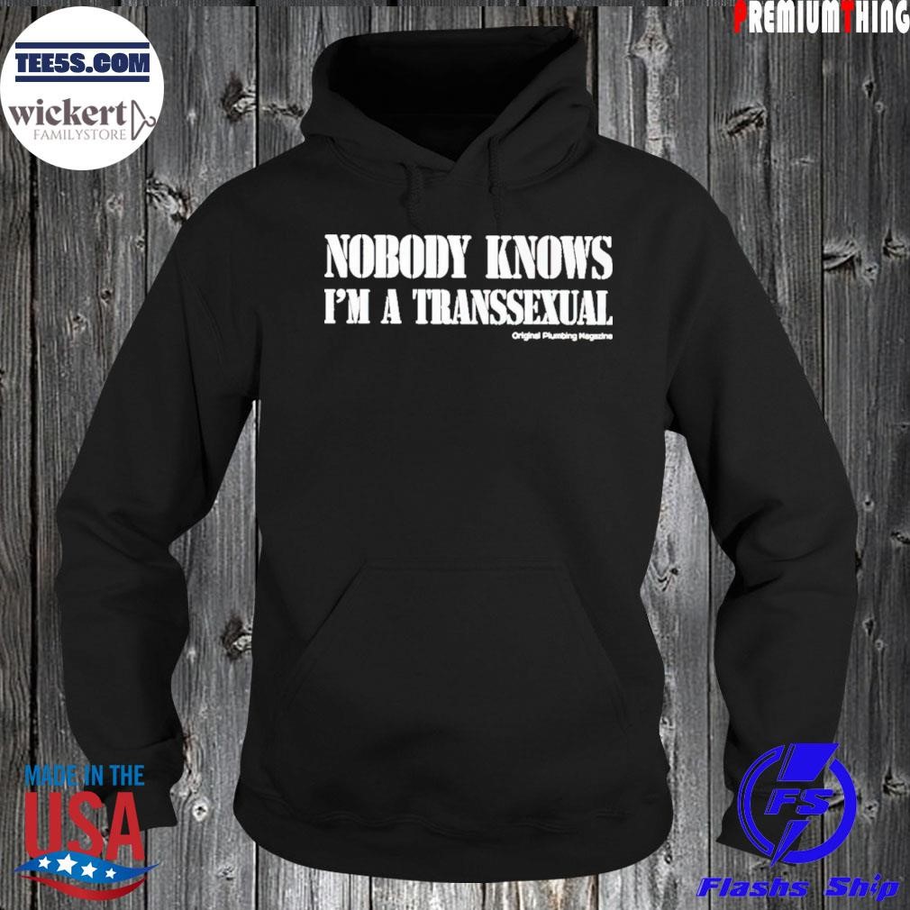 Nobody Knows I’m A Transsexual Original Plumbing Magazine Shirt Hoodie.jpg